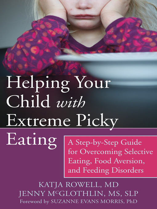 Title details for Helping Your Child with Extreme Picky Eating: a Step-by-Step Guide for Overcoming Selective Eating, Food Aversion, and Feeding Disorders by Katja Rowell - Wait list